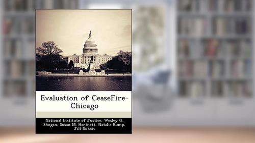 Cover from Evaluation of Ceasefire-Chicago, written by Wesley G Skogan; Project Director for the Chicago Study Susan M Hartnett