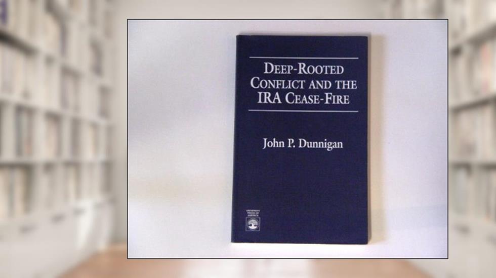 Deep-Rooted Conflict and the IRA Cease-Fire, written by John Dunnigan