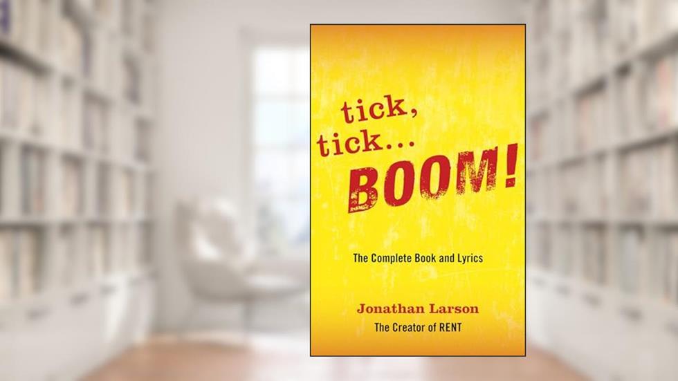 tick tick ... BOOM!: The Complete Book and Lyrics (Applause Libretto Library), written by Jonathan Larson