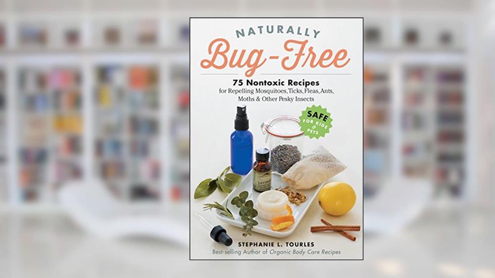 Naturally Bug-Free: 75 Nontoxic Recipes for Repelling Mosquitoes, Ticks, Fleas, Ants, Moths & Other Pesky Insects, written by Stephanie L. Tourles