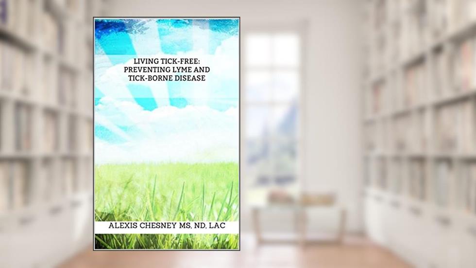 Living Tick-Free: Preventing Lyme and Tick-Borne Disease, written by Alexis Chesney