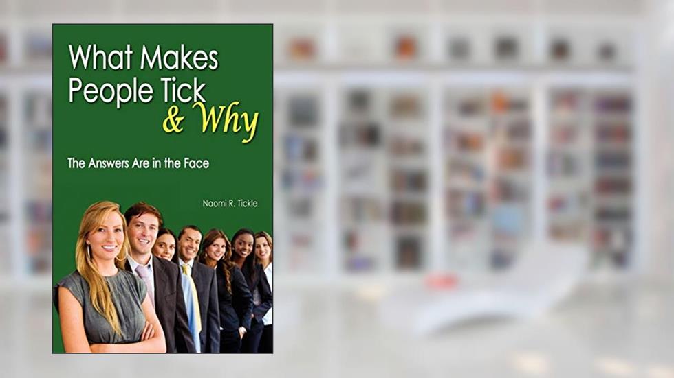 What Makes People Tick and Why: The Answers Are in the Face, written by Naomi R Tickle