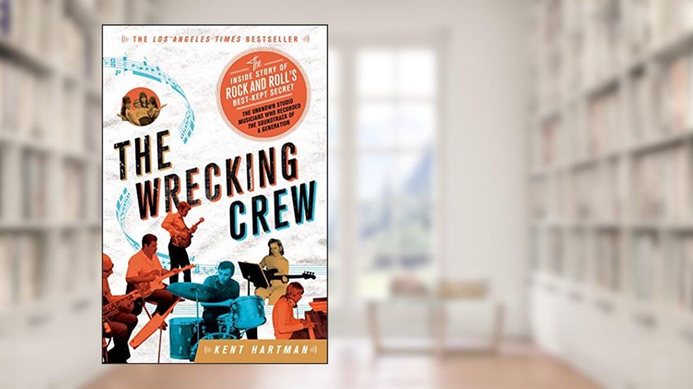 The Wrecking Crew: The Inside Story of Rock and Roll's Best-Kept Secret, written by Kent Hartman