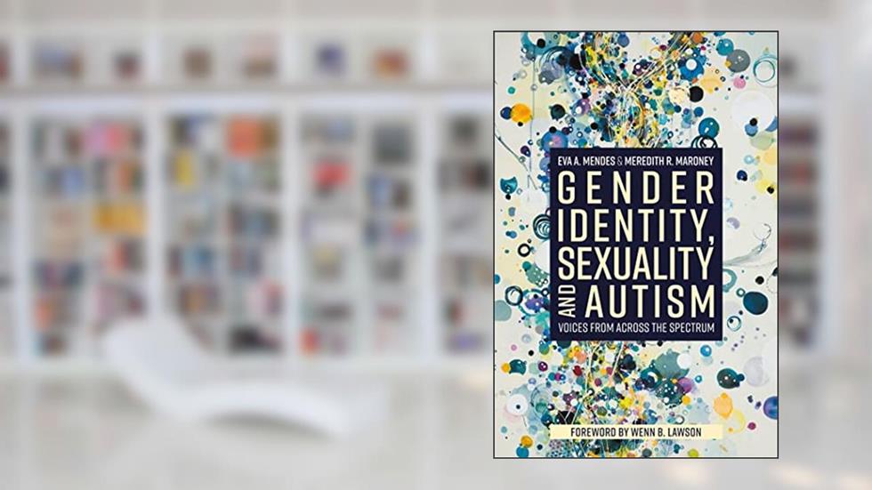 Gender Identity, Sexuality and Autism, written by Mendes; Maroney