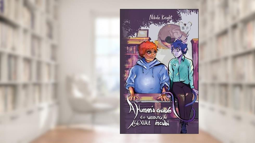 A Human's Guide to Wooing an Asexual Incubi, written by Nikole Knight