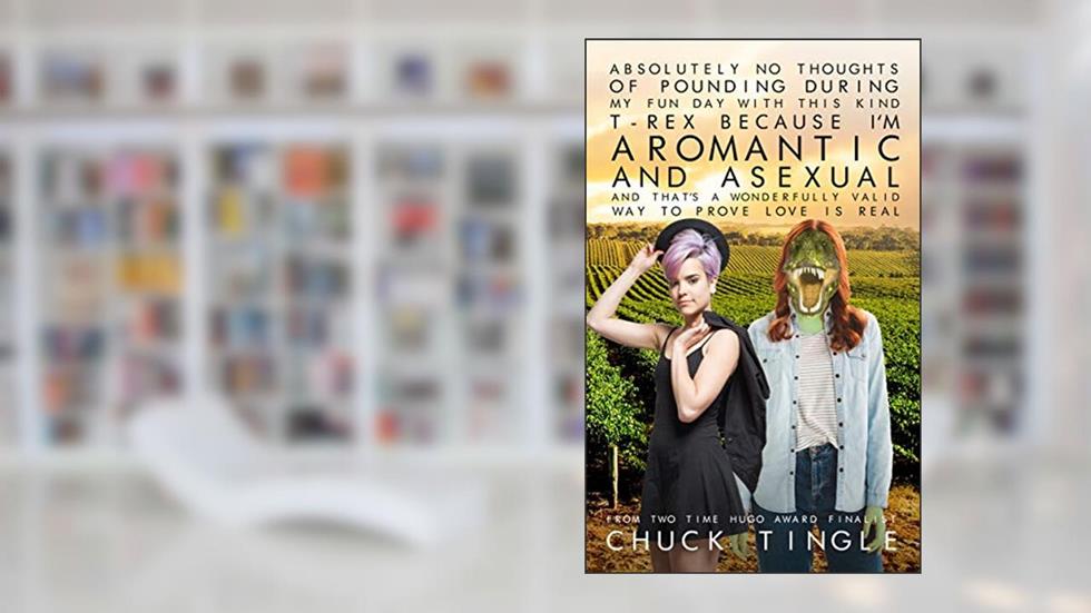 Absolutely No Thoughts Of Pounding During My Fun Day With This Kind T-Rex Because I'm Aromantic And Asexual And That's A Wonderfully Valid Way Of Proving Love Is Real, written by Chuck Tingle