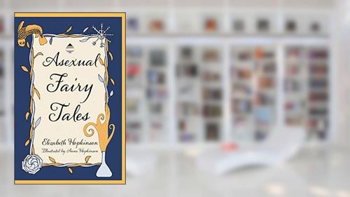 Cover from Asexual Fairy Tales, written by Elizabeth Hopkinson