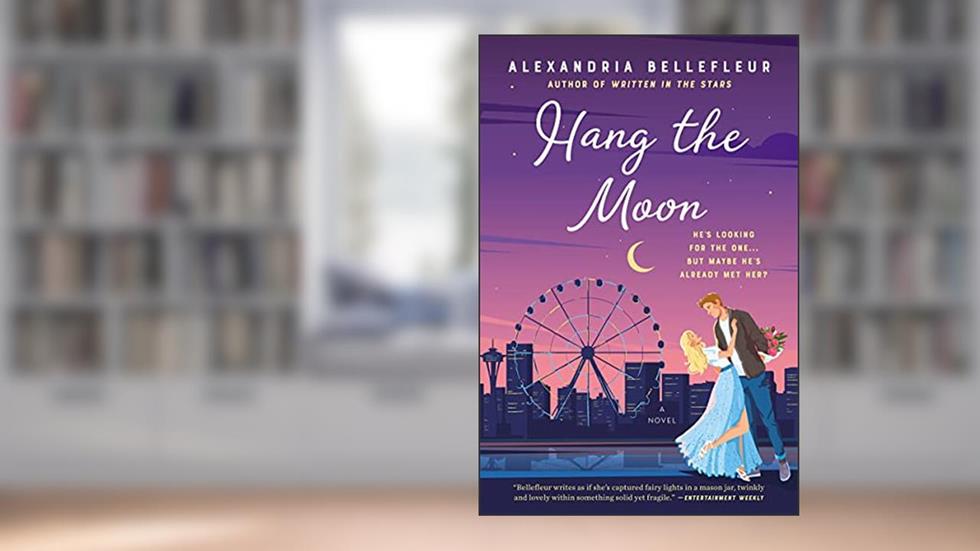 Hang the Moon: A Rom-Com Filled with Movie-Inspired Dates and Sibling's Best Friend Relationship, written by Alexandria Bellefleur