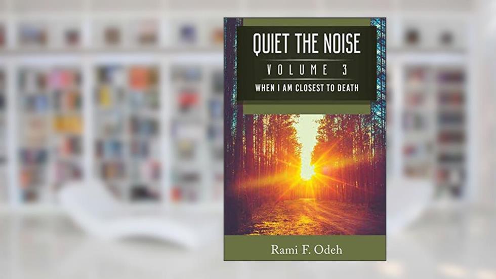 Quiet The Noise: When I am Closest To Death, written by Rami F Odeh