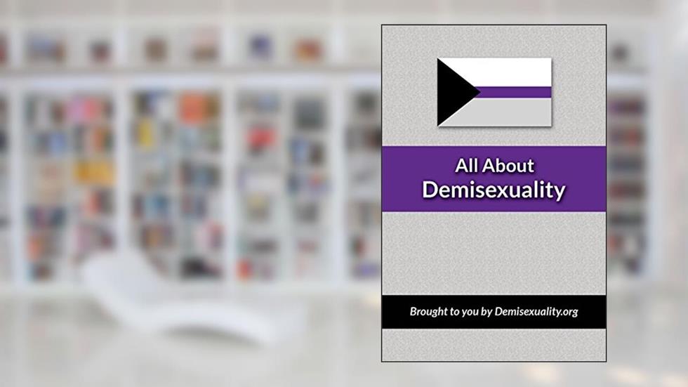 All About Demisexuality, written by Demisexuality.org