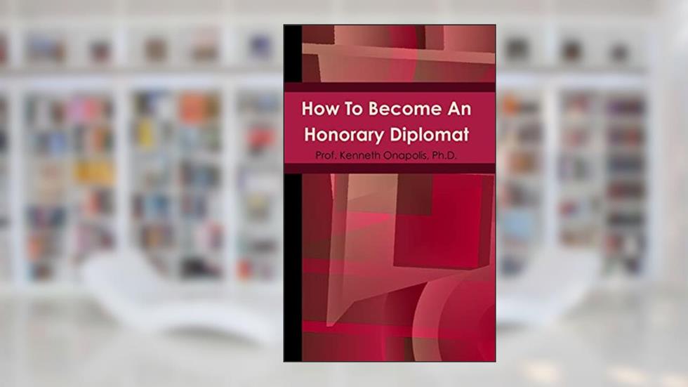 How To Become An Honorary Diplomat, written by Ph.D. Prof. Kenneth Onapolis
