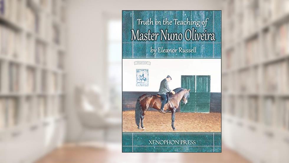 Truth in the Teaching of Master Nuno Oliveira, written by Both Honorary Research Fellows Eleanor Russell