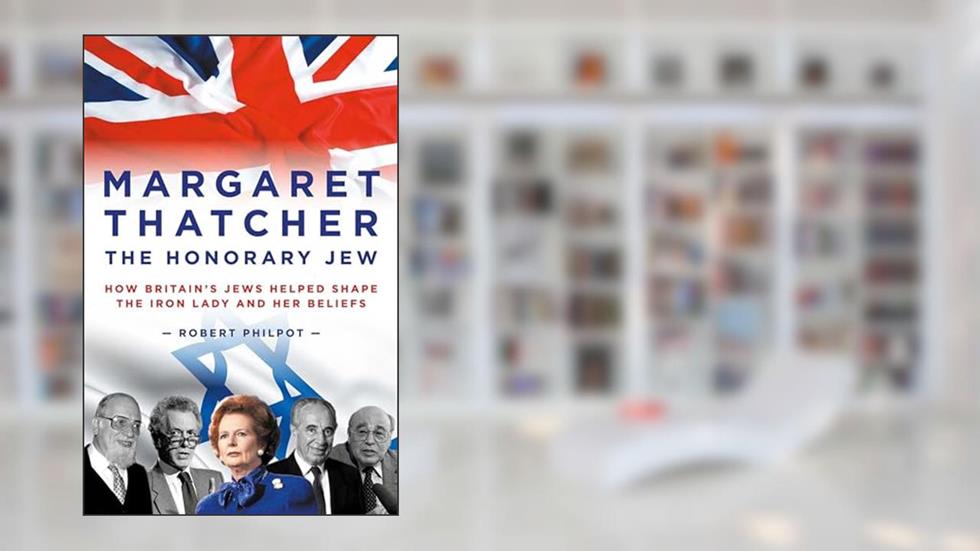 Margaret Thatcher The Honorary Jew: How Britain's Jews Helped Shape the Iron Lady and Her Beliefs, written by Robert Philpot