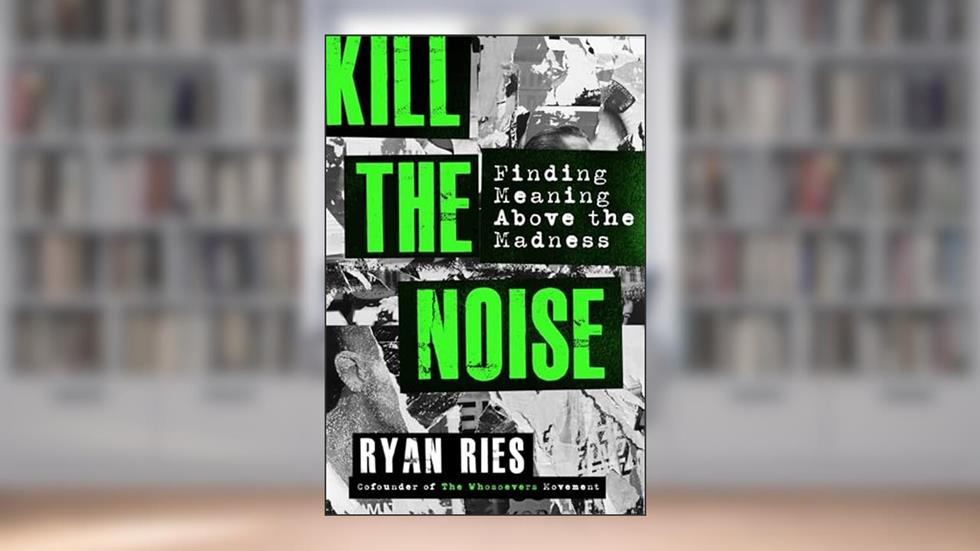 Kill the Noise: Finding Meaning Above the Madness, written by Ryan Ries