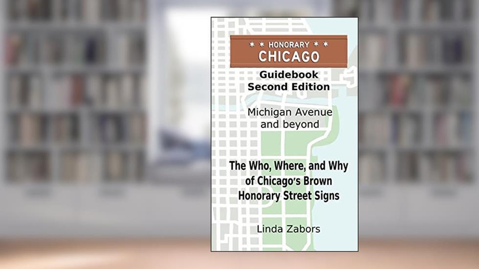 Honorary Chicago Guidebook: The Who, Where, and Why of Chicago's Brown Honorary Street Signs, written by Linda Zabors