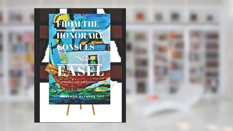 The Honorary Consuls Easel: Worldly Art & Diplomacy (The Honorary Consuls Worldly), written by ROSENDO ÁLVAREZ  III