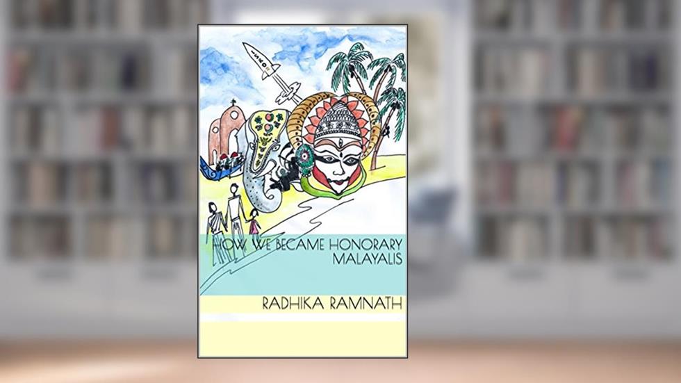 How We Became Honorary Malayalis, written by Radhika Ramnath
