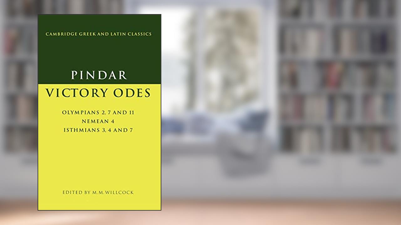 Pindar: Victory Odes: Olympians 2, 7 and 11; Nemean 4; Isthmians 3, 4 and 7 (Cambridge Greek and Latin Classics), written by Pindar