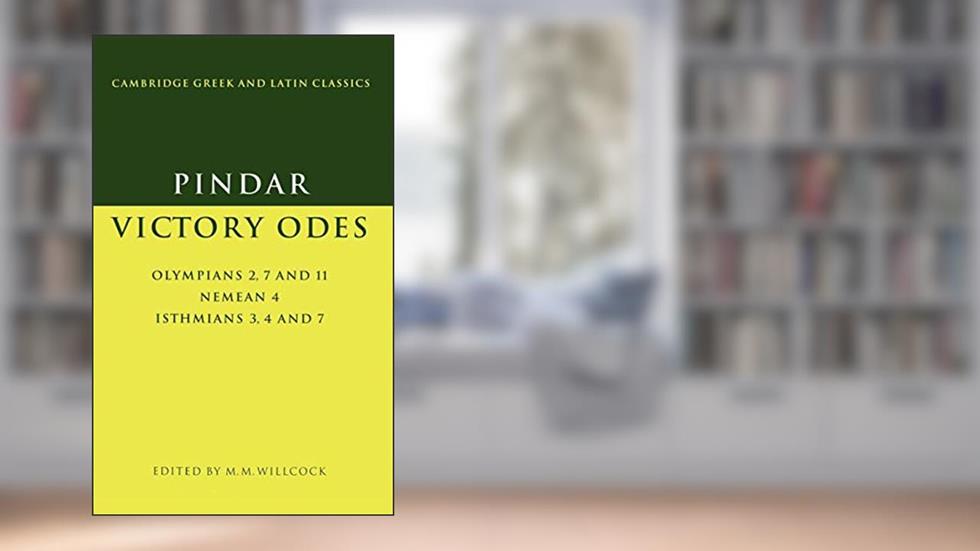 Pindar: Victory Odes: Olympians 2, 7 and 11; Nemean 4; Isthmians 3, 4 and 7 (Cambridge Greek and Latin Classics), written by Pindar