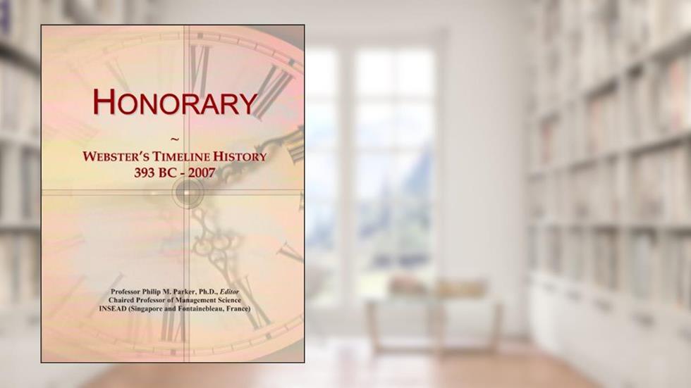 Honorary: Webster's Timeline History, 393 BC - 2007, written by Icon Group International