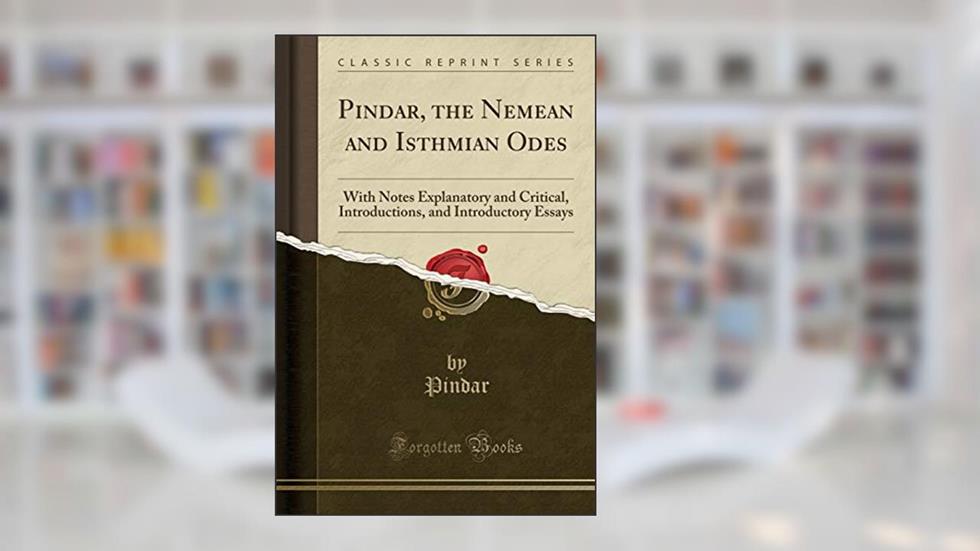 Pindar, the Nemean and Isthmian Odes: With Notes Explanatory and Critical, Introductions, and Introductory Essays (Classic Reprint), written by Pindar
