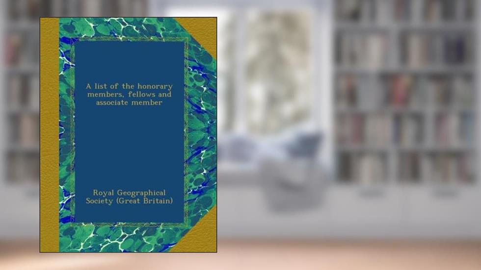 A list of the honorary members, fellows and associate member, written by . Royal Geographical Society (Great Britain)