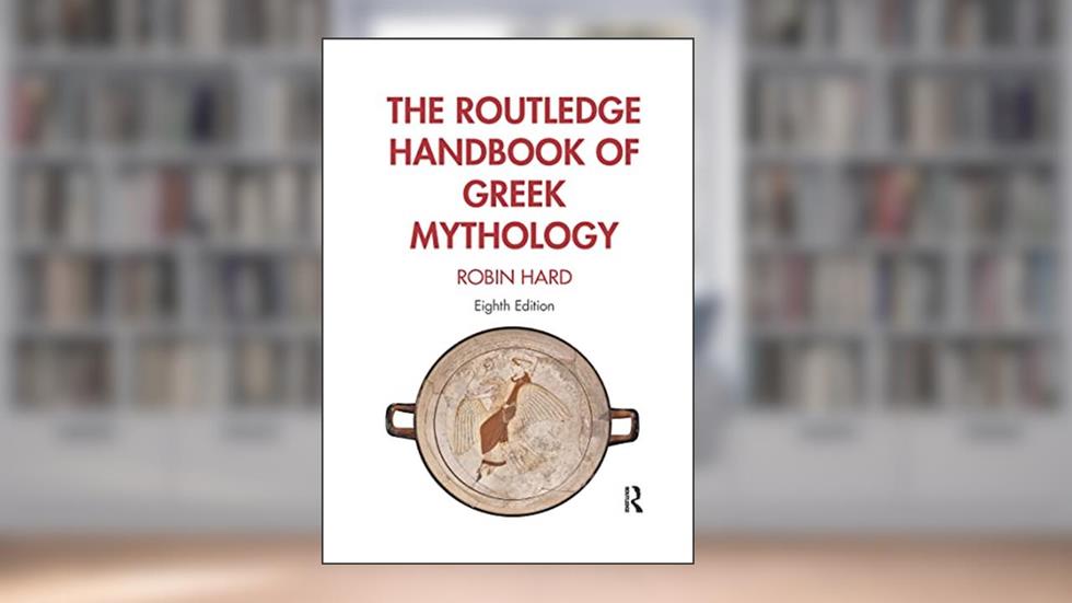 The Routledge Handbook of Greek Mythology: Partially based on H.J. Rose's A Handbook of Greek Mythology, written by Robin Hard