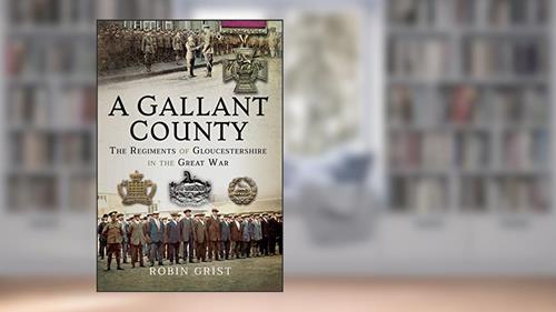 Cover from A Gallant County: The Regiments of Gloucestershire in the Great War, written by Robin Grist