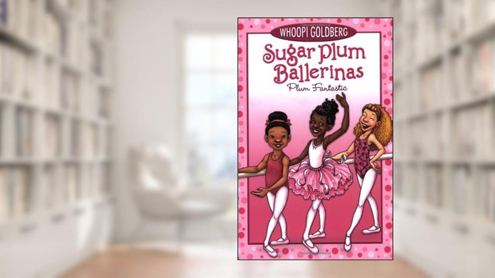 Sugar Plum Ballerinas #1: Plum Fantastic, written by Whoopi Goldberg; Deborah Underwood