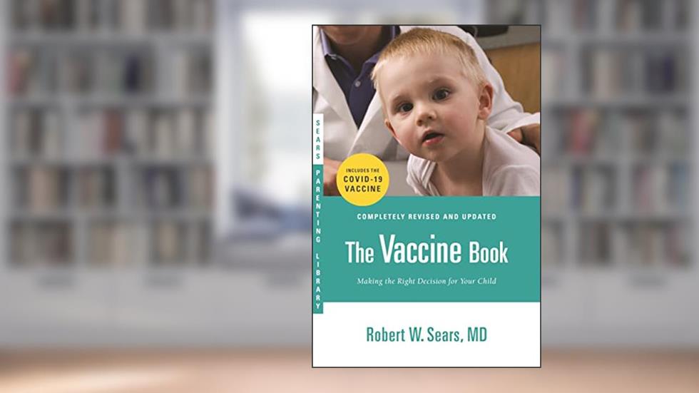 The Vaccine Book: Making the Right Decision for Your Child (Updated in 2023) (Sears Parenting Library), written by Robert W. Sears MD