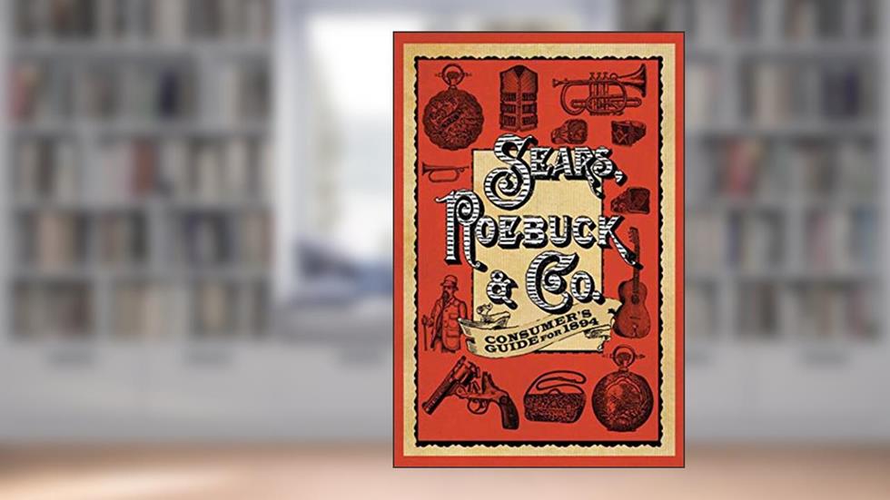 Sears Roebuck & Co. Consumer's Guide for 1894, written by Roebuck & Co. Sears