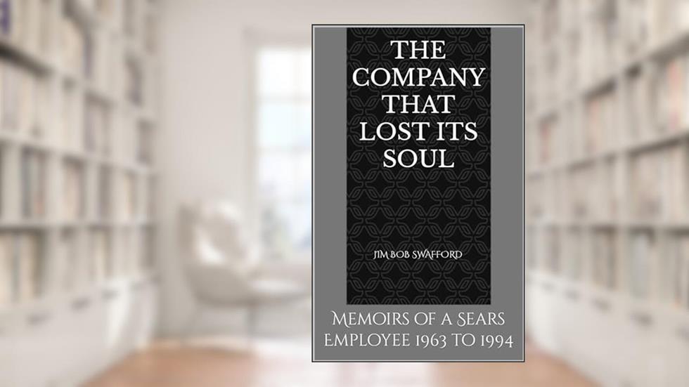 The Company that Lost Its Soul: Memoirs of a Sears Employee 1963 to 1994, written by Jim Bob Swafford