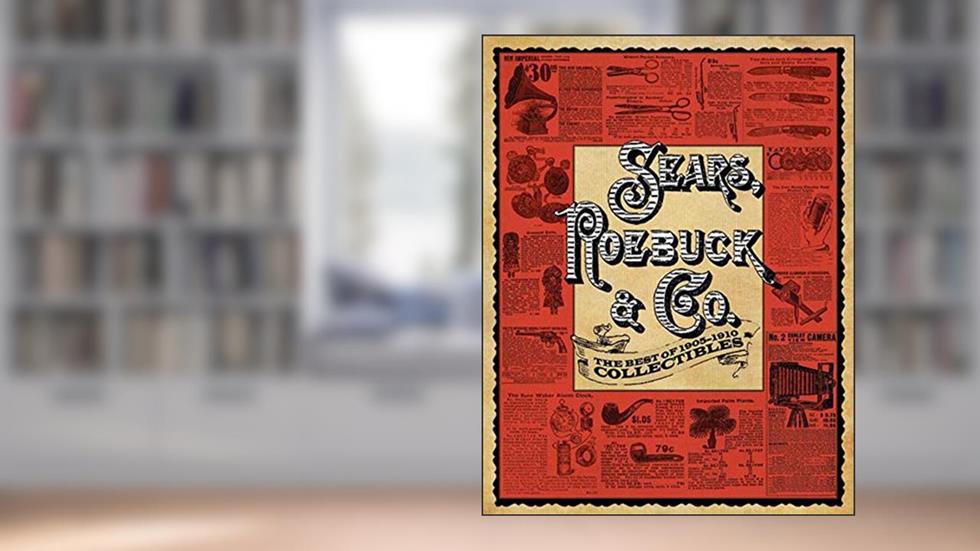 Sears, Roebuck & Co.: The Best of 1905-1910 Collectibles, written by Roebuck & Co. Sears
