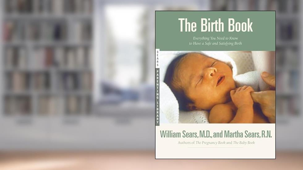 The Birth Book (Sears Parenting Library), written by William Sears MD  FRCP; Martha Sears RN