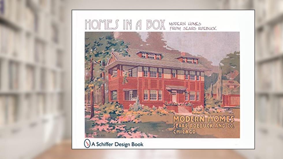 Homes in a Box: Modern Homes from Sears Roebuck (Schiffer Design Book), written by Ltd. Schiffer Publishing
