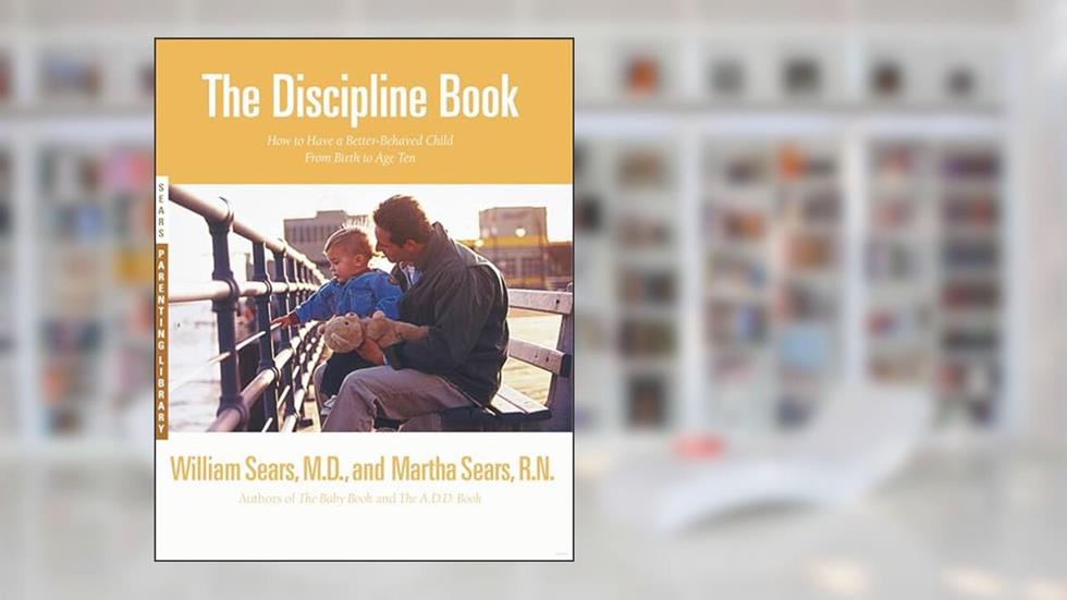 The Discipline Book: How to Have a Better-Behaved Child From Birth to Age Ten, written by Martha Sears; William Sears