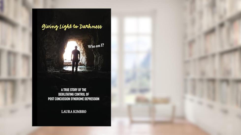 Giving Light to Darkness: A true story of the debilitating control of post concussion syndrome depression, written by Laura Kimbro