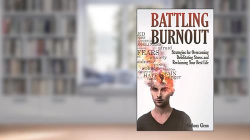 Cover from Battling Burnout: Strategies for Overcoming Debilitating Stress and Reclaiming Your Best Life, written by Anthony Glenn
