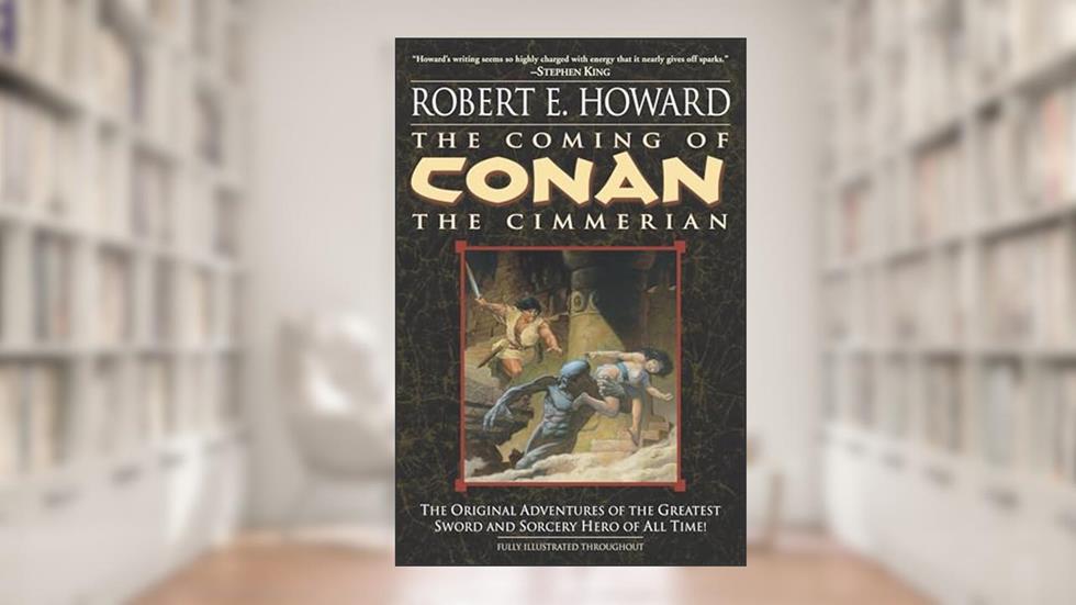 The Coming of Conan the Cimmerian: The Original Adventures of the Greatest Sword and Sorcery Hero of All Time!, written by Robert E. Howard