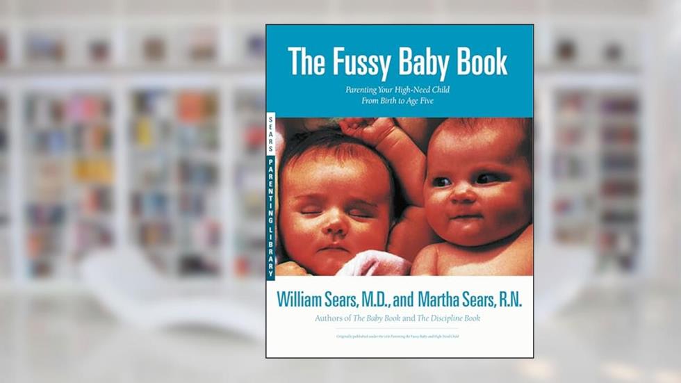 The Fussy Baby Book: Parenting Your High-Need Child From Birth to Age Five, written by William Sears MD  FRCP; Martha Sears RN