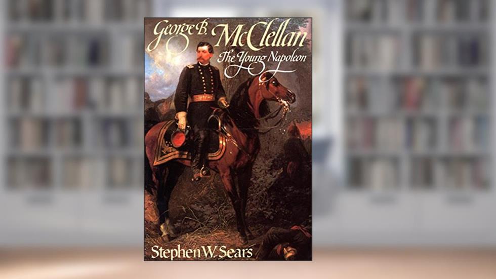 George B. McClellan: The Young Napoleon, written by Stephen W. Sears