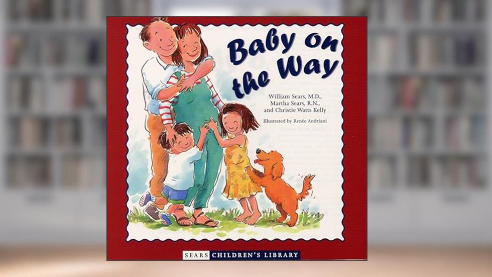 Baby on the Way (Sears Children's Library), written by Martha Sears RN; William Sears MD  FRCP; Christie Watts Kelly
