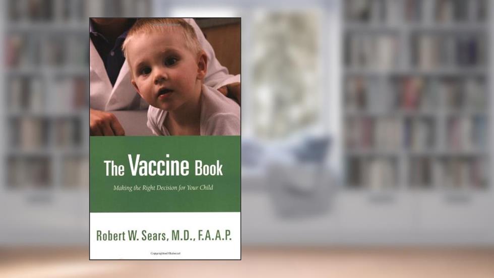 The Vaccine Book: Making the Right Decision for Your Child (Sears Parenting Library), written by Robert Sears