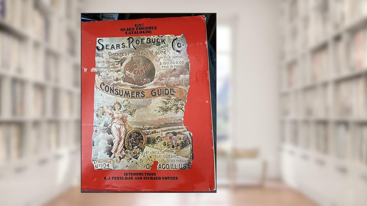 Sears Roebuck & Co Consumers Guide Catalogue.1897, written by Roebuck Sears