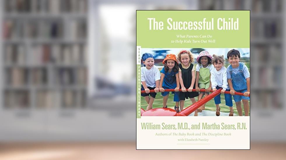 The Successful Child: What Parents Can Do to Help Kids Turn Out Well, written by William Sears