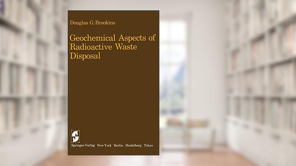 Geochemical Aspects of Radioactive Waste Disposal, written by Douglas G. Brookins