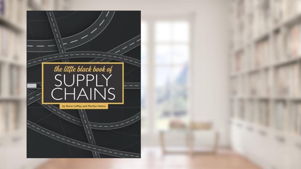 The Little Black Book of Supply Chains: How Organizations Get, Use, and Dispose of Almost Everything, written by Stephen A. LeMay D.B.A.; Marilyn M. Helms D.B.A.