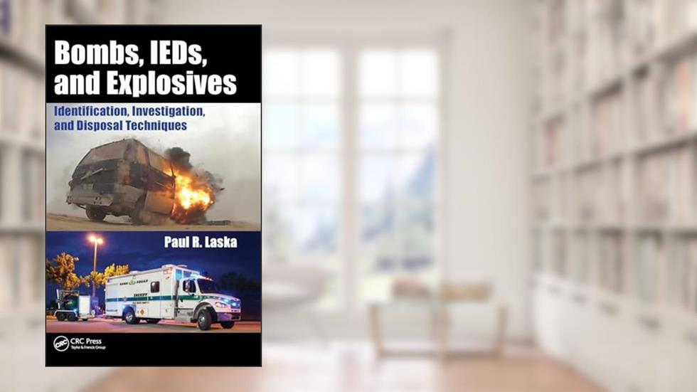 Bombs, IEDs, and Explosives: Identification, Investigation, and Disposal Techniques, written by Paul R. Laska