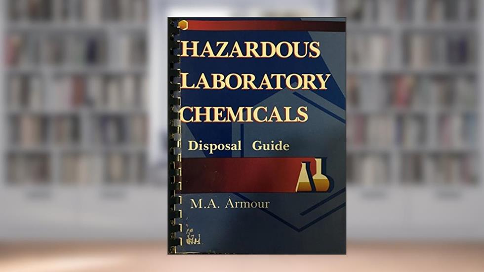 Hazardous Laboratory Chemicals: A Disposal Guide, written by Margaret-Ann Armour