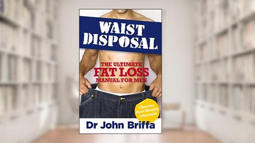 Cover from Waist Disposal: The Ultimate Fat Loss Manual for Men, written by Dr. John Briffa